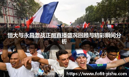 恒大与永昌激战正酣直播盛况回顾与精彩瞬间分析
