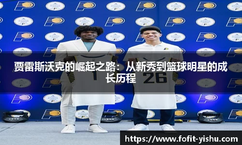 贾雷斯沃克的崛起之路：从新秀到篮球明星的成长历程